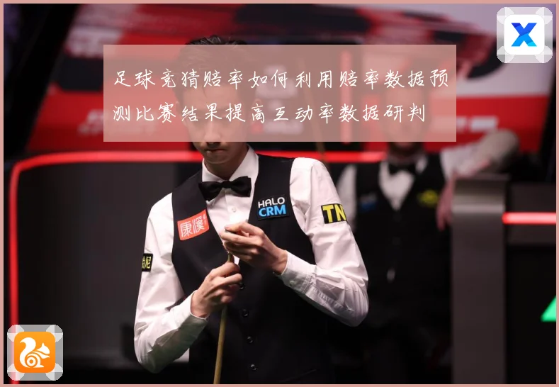 足球竞猜赔率如何利用赔率数据预测比赛结果提高互动率数据研判