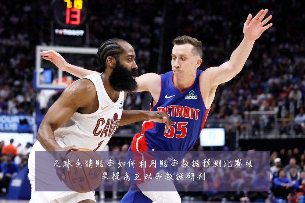 足球竞猜赔率如何利用赔率数据预测比赛结果提高互动率数据研判