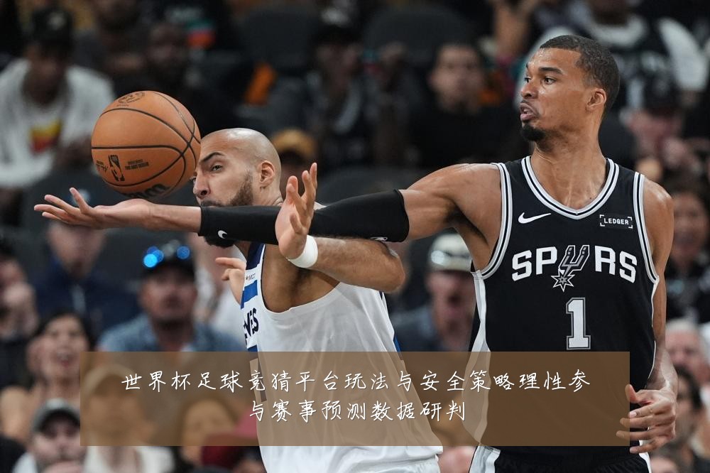 世界杯足球竞猜平台玩法与安全策略理性参与赛事预测数据研判